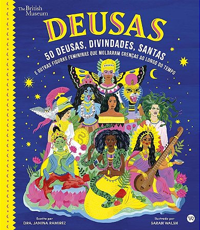 Deusas - 50 Deusas, Divindades, Santas E Outras Figuras Femininas Que Moldaram Crenças Longo Tempo − Ramirez, Dra. Janina