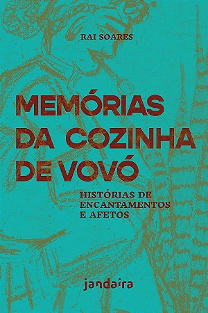 Memórias Da Cozinha De Vovó: Histórias De Encantamentos E Afetos − Soares, Rai