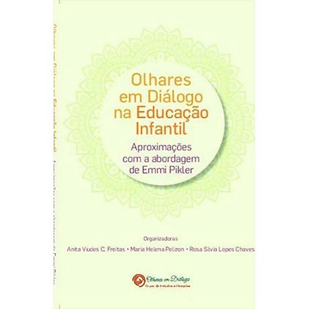Olhares Em Diálogo Da Educação Infantil: Aproximações Com A Abordagem De Emmi Pikler - Freitas; Pelizon; Chaves (Org)