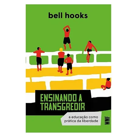 Ensinando A Transgredir - A Educação Como Prática Da Liberdade − Hooks, Bell