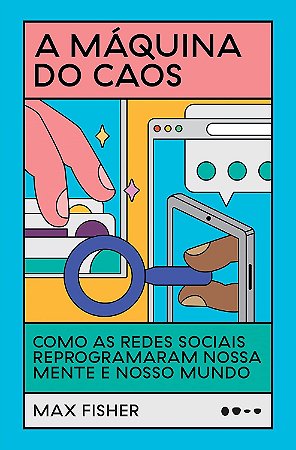 A Máquina Do Caos - Como As Redes Sociais Reprogramaram Nossa Mente E Nosso Mundo − Fisher, Max
