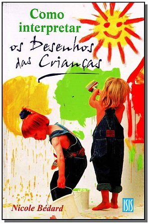 Como Interpretar Os Desenhos Das Crianças - Bedard, Nicole
