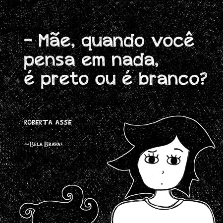 Mãe, Quando Você Pensa Em Nada, É Preto Ou É Branco?  - Asse, Roberta
