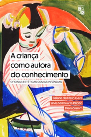 A Criança Como Autora Do Conhecimento: Oficinas Estéticas Com As Infâncias - Pillotto, Silvia Sell Duarte
