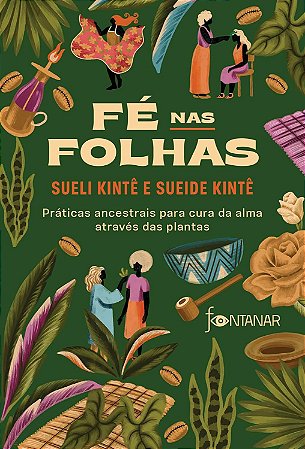 Fé Nas Folhas: Práticas Ancestrais Para Cura Da Alma Através Das Plantas − Kinte, Sueli E Kinte, Sueide