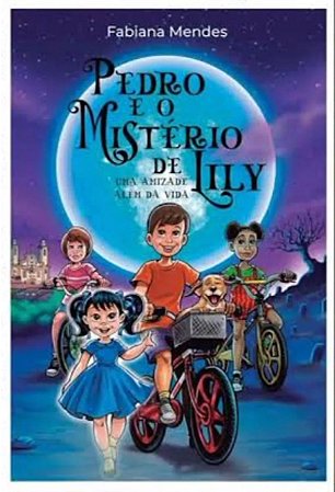Pedro E O Mistério De Lily: Uma Amizade Além Da Vida - Mendes, Fabiana