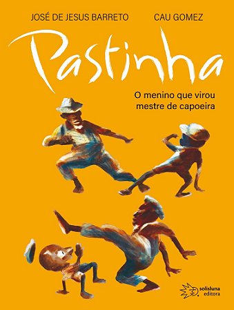 Pastinha: O Menino Que Virou Mestre De Capoeira - Jose De Jesus Barreto