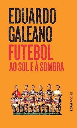 Futebol Ao Sol e à Sombra - Galeano, Eduardo