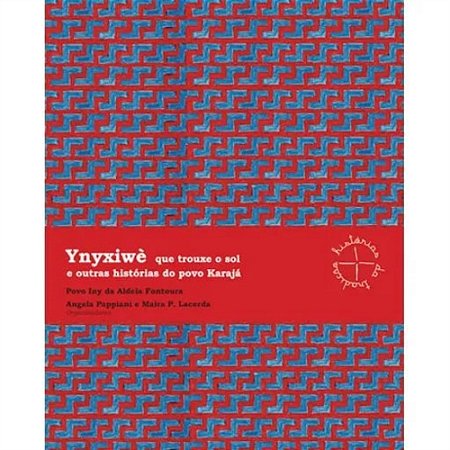 Ynyxiwè Que Trouxe o Sol e Outras Historias do Povo Karajá - Povo Iny da Aldeira Fontoura