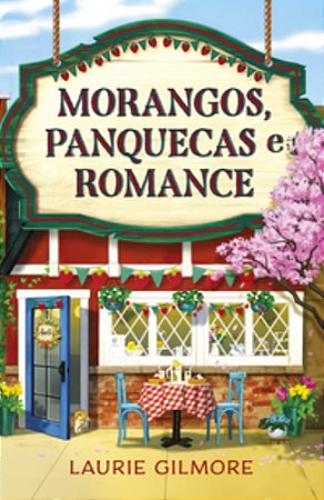 Morangos, Panquecas e Romance - Gilmore, Laurie