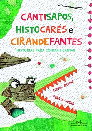 Cantisapos, Histocarés e Cirandefantes: Histórias para contar e cantar - Medina, Sinval E Bueno, Renata