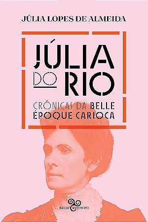 Julia Do Rio: Cronicas Da Belle Époque Carioca - Almeida, Julia Lopes De
