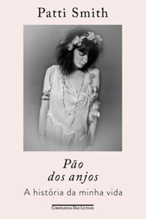 Pão dos anjos: A história da minha vida - Smith, Patti