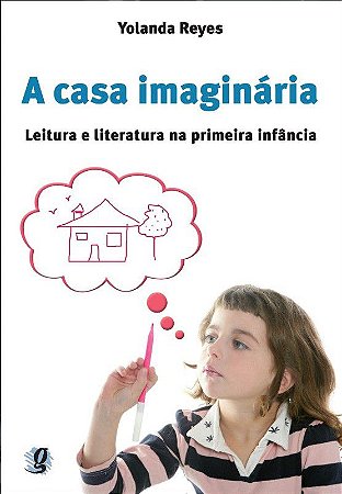 CASA IMAGINARIA, A - LEITURA E LITERATURA NA PRIMEIRA INFANCIA