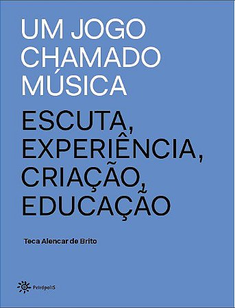 JOGO CHAMADO MUSICA, UM - ESCUTA, EXPERIENCIA, CRIACAO, EDUCACAO