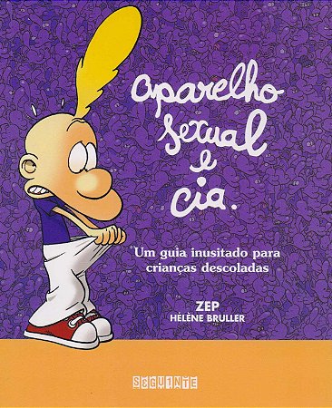 Aparelho Sexual E Cia.: Um Guia Inusitado Para Crianças Descoladas − Zep E Bruller, Helene