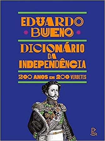 DICIONARIO DA INDEPENDENCIA: 200 ANOS EM 200 VERBETES