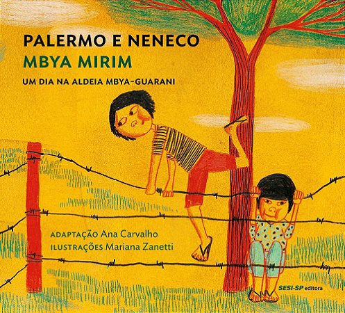 Palermo E Neneco: Um Dia Na Aldeia Mbya-Guarani − Carvalho, Ana