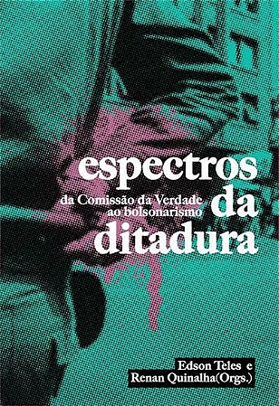 ESPECTROS DA DITADURA: DA COMISSÃO DA VERDADE AO BOLSONARISMO