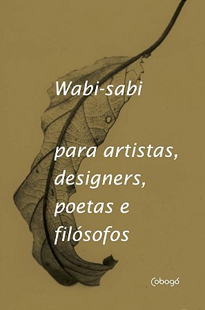 WABI-SABI PARA ARTISTAS, DESIGNERS, POETAS E FILÓSOFOS