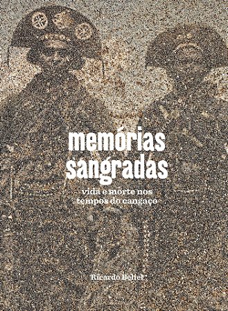 MEMÓRIAS SANGRADAS: VIDA E MORTE NOS TEMPOS DO CANGAÇO