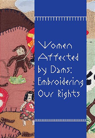 WOMEN AFFECTED BY DAMS: EMBROIDERING OUR RIGHTS