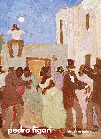 PEDRO FIGARI: AFRICAN NOSTALGIAS [ENGLISH]