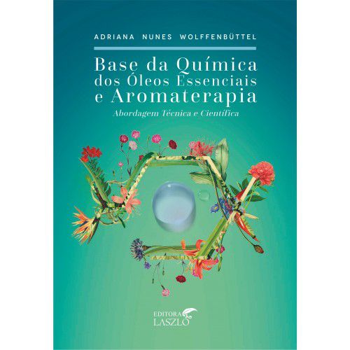 Livro - Base Química dos Óleos Essenciais - Adriana Nunes Wolffenbüttel | Editora Laszlo