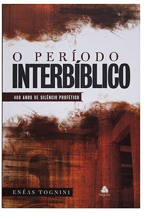 Enéas Tognini O período interbíblico: 400 anos de silêncio profético