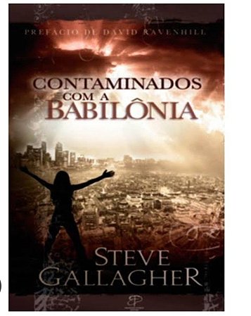 Contaminados com a Babilônia, Steve Gallagher - Propósito Eterno
