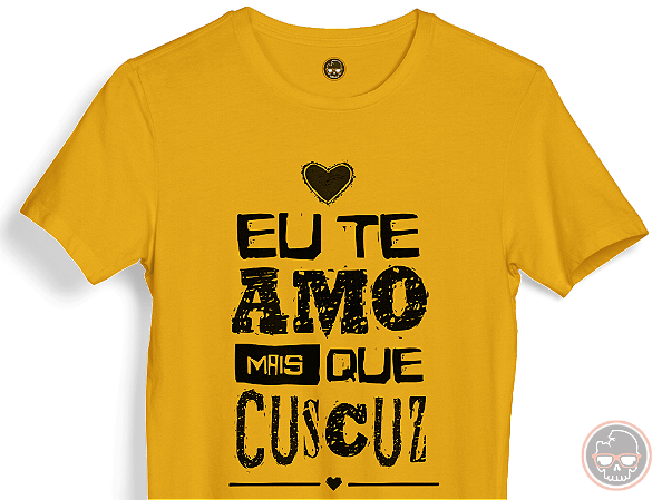 Camiseta FRASE Eu Te Amo Mais Que Cuscuz 100% Algodão Fio 30.1