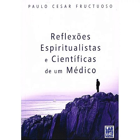 Reflexões Espiritualistas e Científicas de um Médico