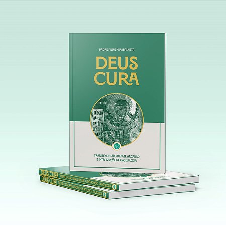 Livro Deus Cura -  Tratado de São Rafael Arcanjo - Padre Filipe Mirapalheta