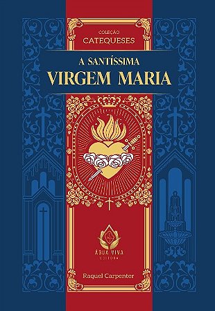 Livro a Santíssima Virgem Maria – Coleção Catequeses por Raquel Carpenter
