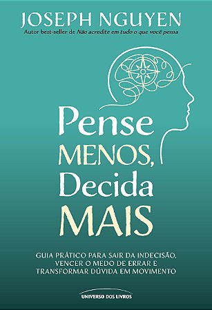 PRÉ-VENDA - Pense Menos, Decida Mais: Guia prático para sair da indecisão, vencer o medo de errar e transformar dúvidas em ação