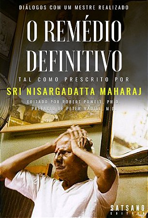 O Remédio Definitivo: Tal como Prescrito por Sri Nisargadatta Maharaj, Editado por Robert Powell
