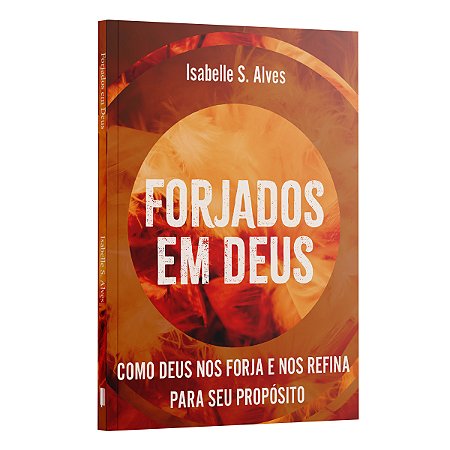 Forjados em Deus: como Deus nos forja e refina para seu propósito | Isabelle S.