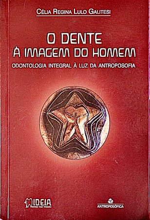 Livro O Dente à Imagem do Homem - Odontologia Integral à Luz da Antroposofia
