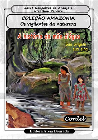 A história da mãe d'água - sua origem, sua sina (Os vigilantes da natureza)- 32pg Josué G. Araujo/Niro Carper - Ed. Areia Dourada Frete Grátis