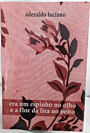 era um espinho no olho e a flor da lira no peito-Ed. Areia Dourada-104p-Aderaldo Luciano-Frete Grátis-47,00