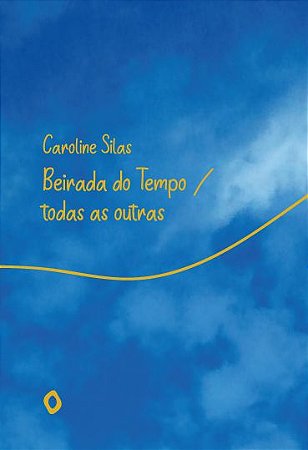 Beirada do tempo / todas as outras, de Caroline Silas