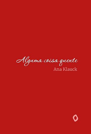 Alguma coisa quente, de Ana Klauck