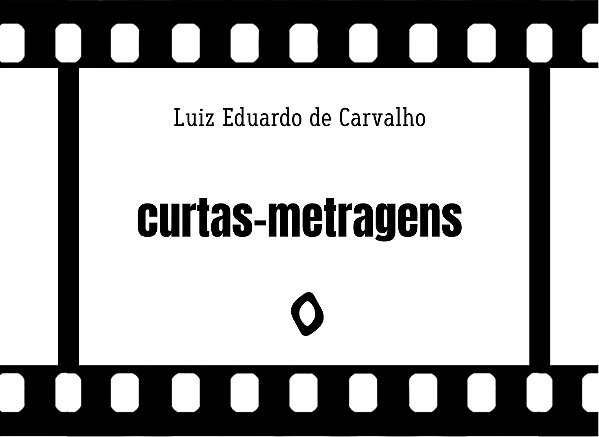Curtas-metragens, de Luiz Eduardo de Carvalho