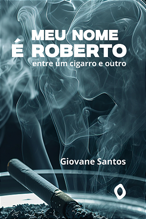 Meu nome é Roberto, entre um cigarro e outro, de Giovane dos Santos