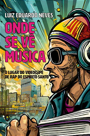 Onde se vê música: O lugar do videoclipe de rap do Espírito Santo, de Luiz Eduardo Neves