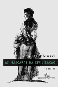 AS MÁSCARAS DA CIVILIZAÇÃO - STAROBINSKI, JEAN