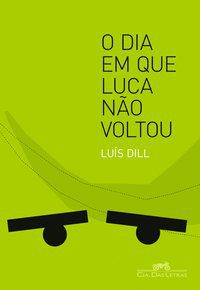 O DIA EM QUE LUCA NÃO VOLTOU - DILL, LUÍS