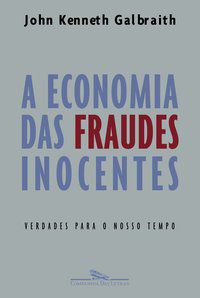 A ECONOMIA DAS FRAUDES INOCENTES - AUTOR(A): GALBRAITH, JOHN KENNETH