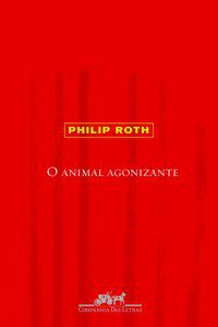 O ANIMAL AGONIZANTE - ROTH, PHILIP