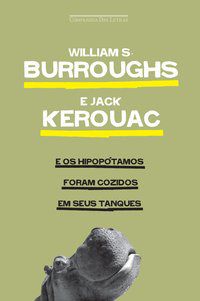 E OS HIPOPÓTAMOS FORAM COZIDOS EM SEUS TANQUES - KEROUAC, JACK